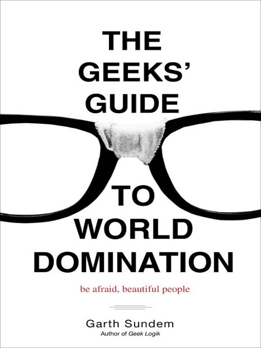 Title details for The Geeks' Guide to World Domination by Garth Sundem - Available